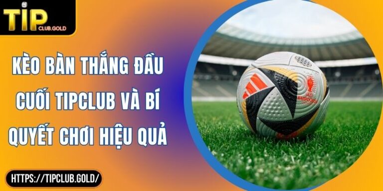 Kèo bàn thắng đầu cuối
